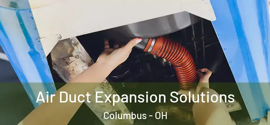 Air Duct Expansion Solutions Columbus - OH