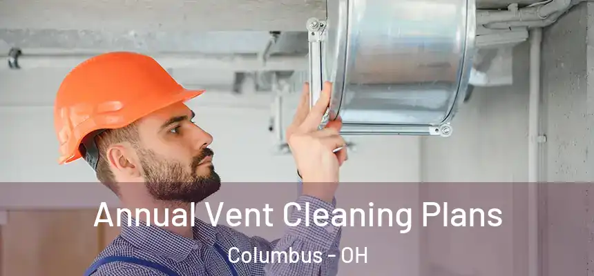 Annual Vent Cleaning Plans Columbus - OH