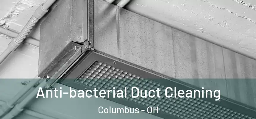 Anti-bacterial Duct Cleaning Columbus - OH