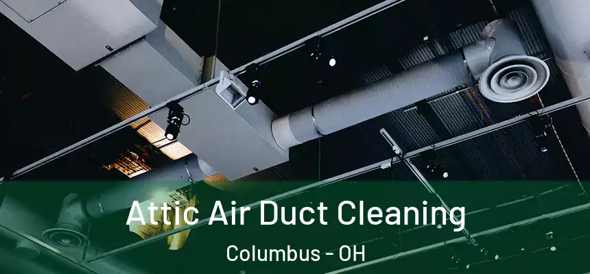Attic Air Duct Cleaning Columbus - OH