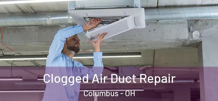 Clogged Air Duct Repair Columbus - OH