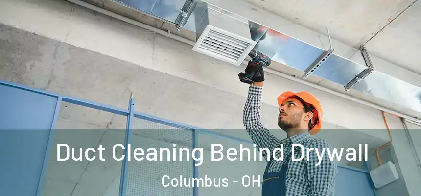 Duct Cleaning Behind Drywall Columbus - OH