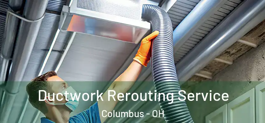 Ductwork Rerouting Service Columbus - OH