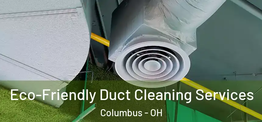 Eco-Friendly Duct Cleaning Services Columbus - OH