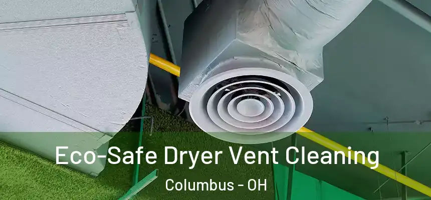Eco-Safe Dryer Vent Cleaning Columbus - OH