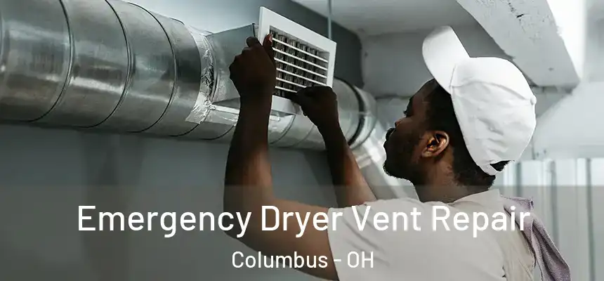 Emergency Dryer Vent Repair Columbus - OH