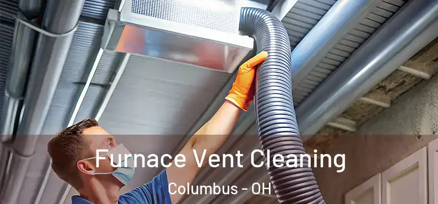 Furnace Vent Cleaning Columbus - OH