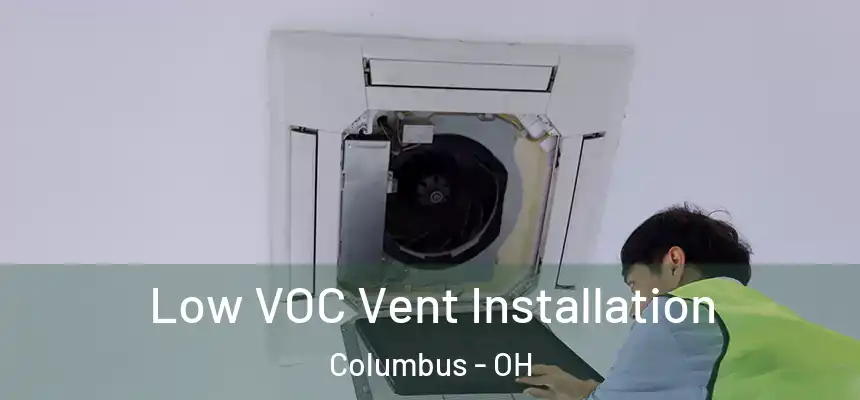 Low VOC Vent Installation Columbus - OH