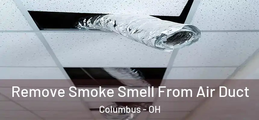 Remove Smoke Smell From Air Duct Columbus - OH