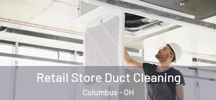 Retail Store Duct Cleaning Columbus - OH