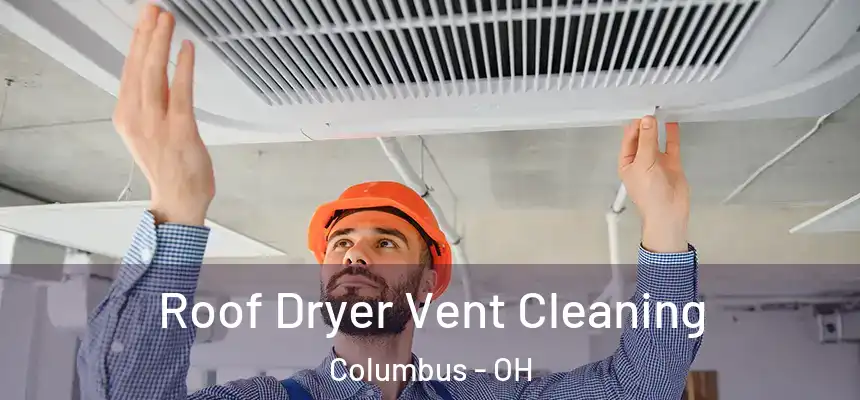 Roof Dryer Vent Cleaning Columbus - OH