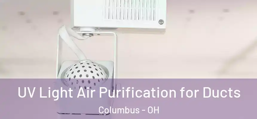 UV Light Air Purification for Ducts Columbus - OH