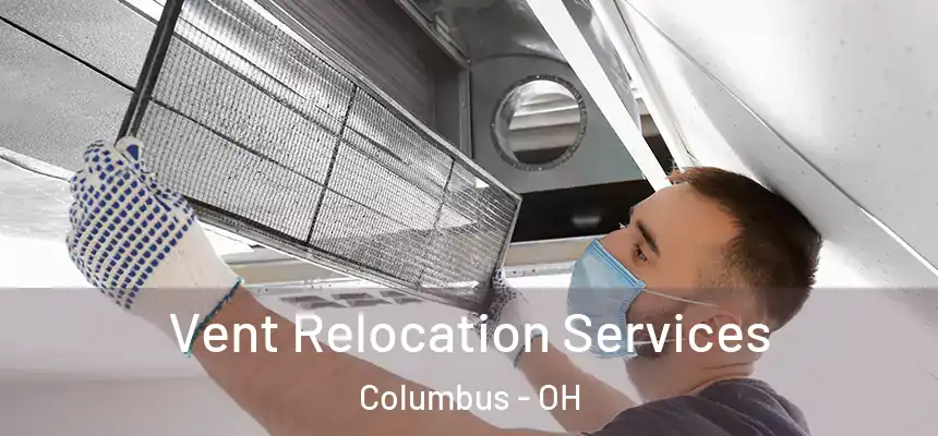 Vent Relocation Services Columbus - OH