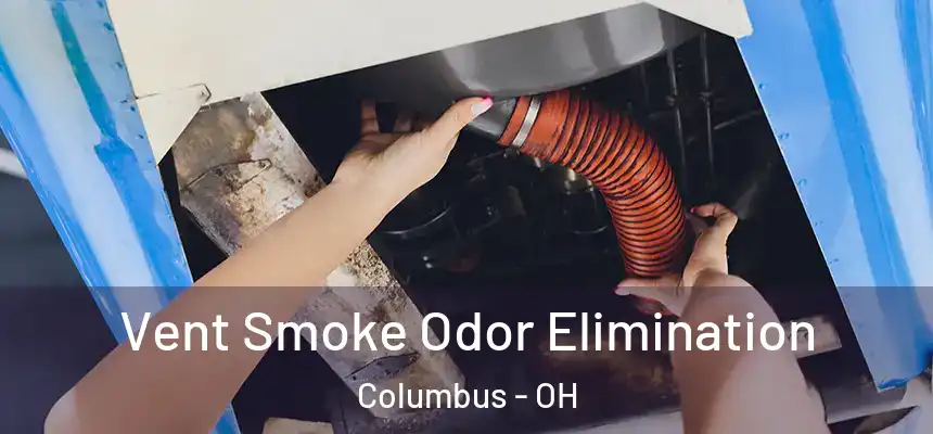 Vent Smoke Odor Elimination Columbus - OH