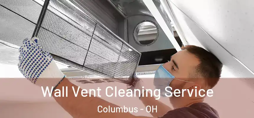 Wall Vent Cleaning Service Columbus - OH