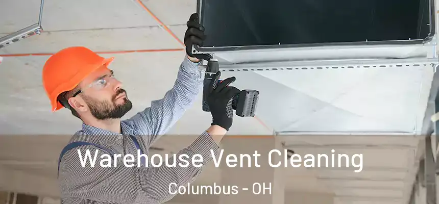 Warehouse Vent Cleaning Columbus - OH